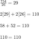 \frac{754}{26} = 29 \\  \\ 2[29] + 2[26] = 110 \\  \\ 58 + 52 = 110 \\  \\ 110 = 110