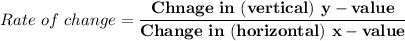 \displaystyle Rate \ of \ change = \mathbf{\frac{Chnage \ in \ (vertical) \ y-value}{Change \ in \ (horizontal) \ x-value}}