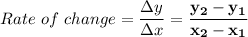 \displaystyle Rate \ of \ change = \frac{\Delta y}{\Delta x} = \mathbf{\frac{y_2 - y_1}{x_2 - x_1}}