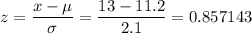 \displaystyle z= \frac{x-\mu}{\sigma} = \frac{13-11.2}{2.1} = 0.857143