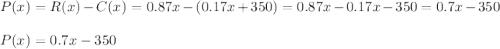 P(x)= R(x)-C(x)=0.87x-(0.17x +350)= 0.87x -0.17x -350= 0.7x - 350\\\\P(x)=0.7x-350