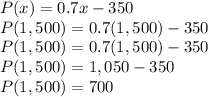 P(x)=0.7x-350\\P(1,500)=0.7(1,500)-350\\P(1,500)=0.7(1,500)-350\\P(1,500)=1,050-350\\P(1,500)=700