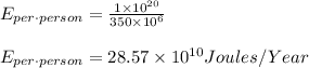 E_{per\cdot person}=\frac{1\times 10^{20}}{350\times 10^{6}}\\\\E_{per\cdot person}=28.57\times 10^{10}Joules/Year
