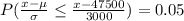 P(\frac{x-\mu}{\sigma}\leq \frac{x-47500}{3000})=0.05