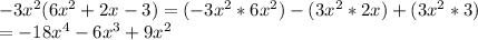 -3x^{2} (6x^{2}+2x-3)=(-3x^{2}*6x^{2})-(3x^{2}*2x)+(3x^{2}*3)\\=-18x^{4} -6x^{3}+9x^{2}