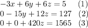 -3x+6y+6z=5\hspace{5 mm}(1)\\0-15y+12z=127\hspace{3 mm}(2)\\0+0+420z=1565\hspace{3 mm}(3)