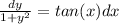 \frac{dy}{1+y^{2} } =tan(x)dx