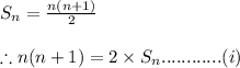 S_n=\frac{n(n+1)}{2}\\\\\therefore n(n+1)=2\times S_n............(i)