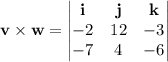 \mathbf v\times\mathbf w=\begin{vmatrix}\mathbf i&\mathbf j&\mathbf k\\-2&12&-3\\-7&4&-6\end{vmatrix}
