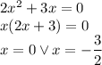 2x^2+3x=0\\&#10;x(2x+3)=0\\&#10;x=0 \vee x=-\dfrac{3}{2}&#10;