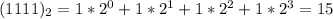 (1111)_{2} = 1*2^{0} + 1*2^{1} + 1*2^{2} + 1*2^{3} = 15