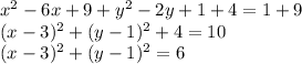 x^2 - 6x + 9 + y^2 - 2y + 1 + 4 = 1 + 9\\(x-3)^2 + (y-1)^2 + 4 = 10\\(x-3)^2 + (y-1)^2 = 6