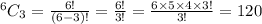 ^6C_3 =\frac{6!}{(6-3)!}=\frac{6!}{3!}=\frac{6\times 5\times 4\times 3!}{3!}=120