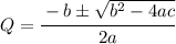 Q = \cfrac{-b\pm \sqrt{b^2-4ac}}{2a}