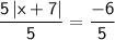 \displaystyle \mathsf{\frac{5\left|x+7\right|}{5}=\frac{-6}{5}}