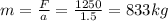 m=\frac{F}{a}=\frac{1250}{1.5}=833 kg