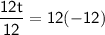 \displaystyle \mathsf{\frac{12t}{12}=12(-12) }}