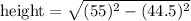 \text {height} = \sqrt{(55)^{2} - (44.5)^{2}}