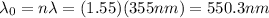 \lambda_0 = n\lambda=(1.55)(355 nm)=550.3 nm