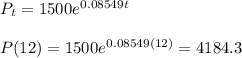 P_{t}=1500e^{0.08549t}\\\\P(12)=1500e^{0.08549(12)}=4184.3