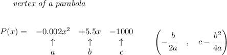 \bf \qquad \textit{vertex of a parabola}\\ \quad \\&#10;&#10;\begin{array}{lccclll}&#10;P(x)=&-0.002x^2&+5.5x&-1000\\&#10;&\uparrow &\uparrow &\uparrow \\&#10;&a&b&c&#10;\end{array}\qquad &#10;\left(-\cfrac{{{ b}}}{2{{ a}}}\quad ,\quad  {{ c}}-\cfrac{{{ b}}^2}{4{{ a}}}\right)