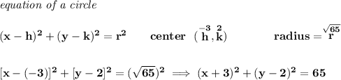 \bf \textit{equation of a circle}\\\\ (x- h)^2+(y- k)^2= r^2 \qquad center~~(\stackrel{-3}{ h},\stackrel{2}{ k})\qquad \qquad radius=\stackrel{\sqrt{65}}{ r} \\[2em] [x-(-3)]^2+[y-2]^2=(\sqrt{65})^2\implies (x+3)^2+(y-2)^2=65