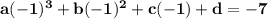 \mathbf{a(-1)^3 + b(-1)^2 + c(-1) + d= -7}