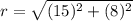 r=\sqrt{(15)^2+(8)^2}