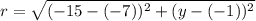 r=\sqrt{(-15-(-7))^2+(y-(-1))^2}