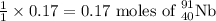\frac{1}{1}\times 0.17=0.17\text{ moles of }_{40}^{91}\textrm{Nb}