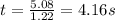 t=\frac{5.08}{1.22}=4.16 s