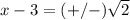 x-3=(+/-)\sqrt{2}