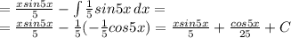 = \frac{xsin 5x}{5}- \int { \frac{1}{5} sin 5x} \, dx= \\ = \frac{xsin5x}{5}- \frac{1}{5}    (- \frac{1}{5}cos5x)= \frac{x sin5x}{5}+ \frac{cos5x}{25} +C