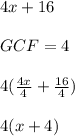 4x+ 16 \\ \\ GCF = 4 \\ \\ 4( \frac{4x}{4} +  \frac{16}{4} ) \\ \\ 4(x + 4) \\ \\