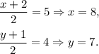 \dfrac{x+2}{2}=5\Rightarrow x=8,\\ \\\dfrac{y+1}{2}=4\Rightarrow y=7.