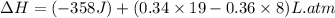 \Delta H=(-358J)+(0.34\times 19-0.36\times 8)L.atm