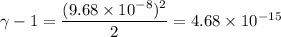 \gamma-1=\dfrac{(9.68\times 10^{-8})^2}{2}=4.68\times 10^{-15}