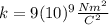 k=9(10)^{9}\frac{Nm^{2}}{C^{2}}
