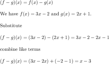 (f-g)(x)=f(x)-g(x)\\\\\text{We have}\ f(x)=3x-2\ \text{and}\ g(x)=2x+1.\\\\\text{Substitute}\\\\(f-g)(x)=(3x-2)-(2x+1)=3x-2-2x-1\\\\\text{combine like terms}\\\\(f-g)(x)=(3x-2x)+(-2-1)=x-3