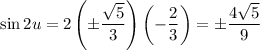 \sin2u=2\left(\pm\dfrac{\sqrt5}3\right)\left(-\dfrac23\right)=\pm\dfrac{4\sqrt5}9