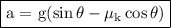 \fbox{\begin\\a = g\left( {\sin \theta- {\mu _{\text{k}}}\cos \theta} \right)\end{minispace}}