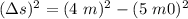 (\Delta s )^2  = (4 \ m )^2 - ( 5 \ m 0)^2