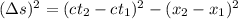 (\Delta s )^2  = (ct_2 - c t_1 )^2 - (x_2 - x_1)^2