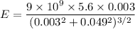 E=\dfrac{9\times 10^9\times 5.6\times 0.003}{(0.003^2+0.049^2)^{3/2}}
