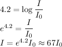 4.2=\log\dfrac{I}{I_0}\\&#10;e^{4.2}=\dfrac{I}{I_0}\\&#10;I=e^{4.2}I_0\approx67I_0