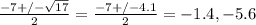 \frac{-7+/-\sqrt{17} }{2}=\frac{-7+/-4.1 }{2}= -1.4, -5.6