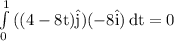 \rm \int\limits^1_0 {((4-8t)\hat{j})(-8\hat{i})} \, dt = 0