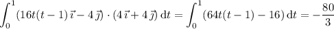 \displaystyle\int_0^1(16t(t-1)\,\vec\imath-4\,\vec\jmath)\cdot(4\,\vec\imath+4\,\vec\jmath)\,\mathrm dt=\int_0^1(64t(t-1)-16)\,\mathrm dt=-\frac{80}3