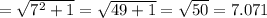= \sqrt{7^{2}+1} = \sqrt{49+1} = \sqrt{50} = 7.071