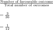 \frac{\text{Number of favourable outcome}}{\text{Total number of outcomes}}\\\\=\frac{3}{36}\\\\=\frac{1}{12}